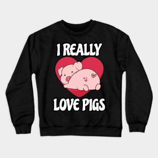 Cute Pig Gift Gift I Really Love Pigs Crewneck Sweatshirt